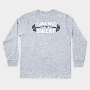 I came here to sweat - gym Kids Long Sleeve T-Shirt